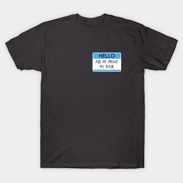 Ask Me About My Books Design for Professional Authors and Writers T-Shirt by Hopscotch Shop Gifts